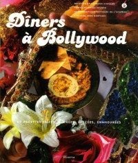Dîners à Bollywood : 50 Recettes salées, sucrées, épicées, enamourées