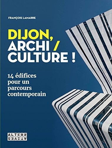 Dijon, archi / culture !: 14 édifices pour un parcours contemporain