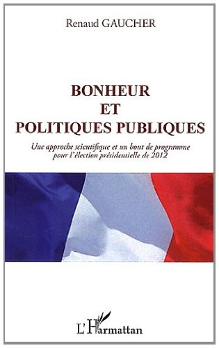 Bonheur et politiques publiques : Une approche scientifique et un bout de programme pour l'élection présidentielle de 2012