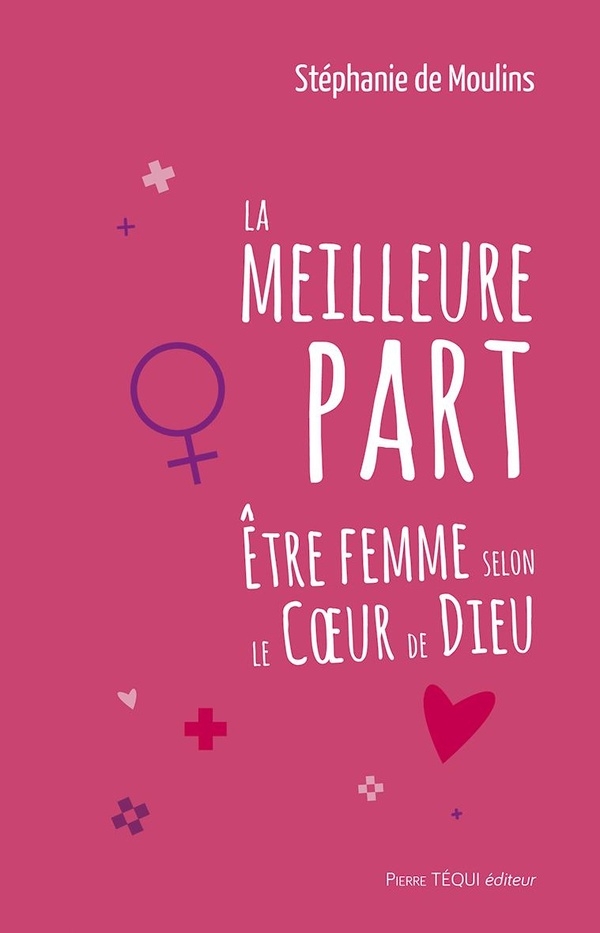 La meilleur part: Être femme selon le Coeur de Dieu