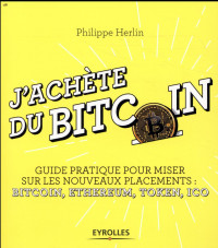 J'achète du bitcoin: Guide pratique pour miser sur les nouveaux placements : bitcoin, ethereum, ICO, etc.