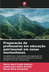 Preparação de professores em educação patrimonial em zonas montanhosas: Competências e necessidades de preparação em educação patrimonial para professores do ensino primário em zonas montanhosas.