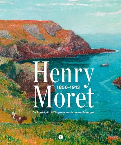 Henry Moret, 1856-1913: De Pont-Aven à l'impressionnisme en Bretagne