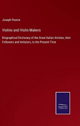 Violins and Violin Makers: Biographical Dictionary of the Great Italian Artistes, their Followers and Imitators, to the Present Time