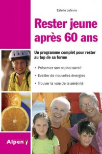 Rester jeune à 60 ans. Un programme complet pour rester au top de sa forme