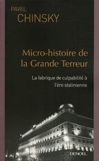 Micro-histoire de la Grande Terreur: La fabrique de culpabilité à l'ère stalinienne