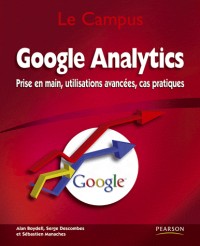 Google Analytics: Prise en main, utilisations avancées, cas pratiques