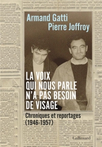 La voix qui nous parle n'a pas besoin de visage: Chroniques et reportages (1946-1957)