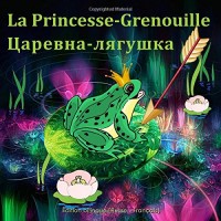 La Princesse-Grenouille. Tsarevna-lyagushka. Édition bilingue (Russe - Français): Le conte de fées Russe. (French - Russian Edition)