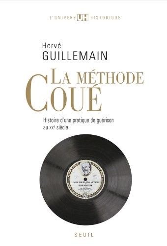 La Méthode Coué. Histoire d'une pratique de guérison au XXe siècle