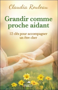 Grandir comme proche aidant - 12 clés pour accompagner un être cher
