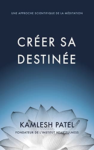 Creer sa destinee - Une approche scientifique de la meditation