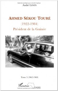 Ahmed Sékou Touré (1922-1984) Président de la Guinée de 1958 à 1984 : Tome 5, Mai 1962-Mars 1969