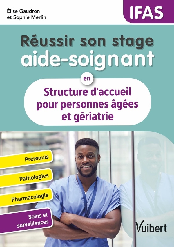 Réussir son stage aide-soignant en structure d'accueil pour personnes âgées et gériatrie: Pathologies - Conduites à tenir - Pharmacologie - Fiches techniques de soins