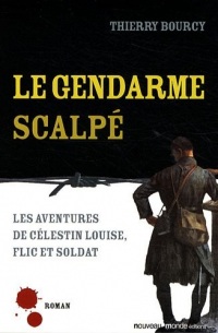 Le gendarme scalpé : Les aventures de Célestin Louise, flic et soldat