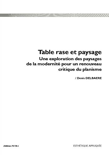 Table rase et paysage : Une exploration des paysages de la modernité pour un renouveau critique du planisme