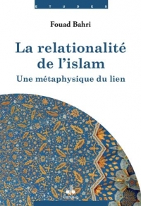 LA RELATIONALITé DE L'ISLAM - UNE MéTAPHYSIQUE DU LIEN: une métaphysique du lien