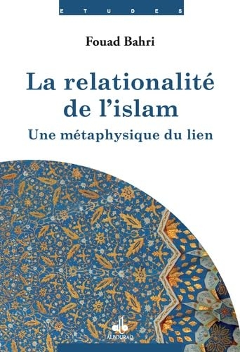 LA RELATIONALITé DE L'ISLAM - UNE MéTAPHYSIQUE DU LIEN: une métaphysique du lien