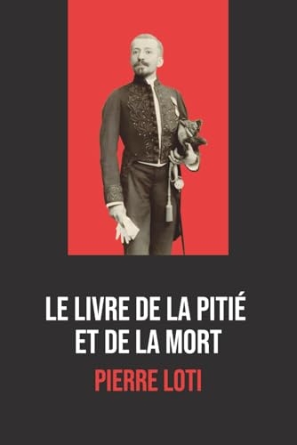 Le Livre de la pitié et de la mort, incluant Vies de deux chattes : édition intégrale avec biographie de Pierre Loti: Récits et méditations sur la vie, la compassion et la mort [9798287300791]