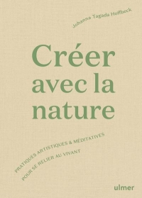Créer avec la nature - Pratiques artistiques et méditatives pour se connecter au vivant