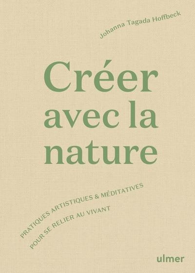 Créer avec la nature - Pratiques artistiques et méditatives pour se connecter au vivant