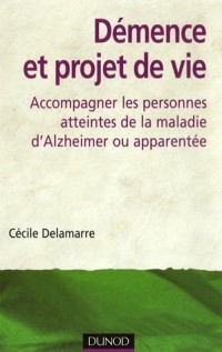 Démence et projet de vie : Accompagner les personnes atteintes de la maladie d'Alzheimer ou apparentée