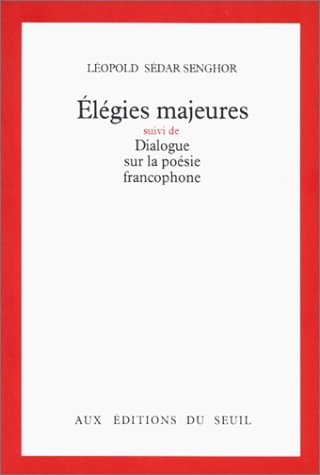 Élégies majeures suivi de Dialogue sur la poésie francophone