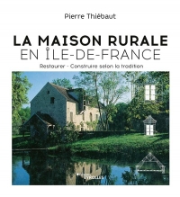 La Maison rurale en Île-de-France: Restaurer - Construire selon la tradition