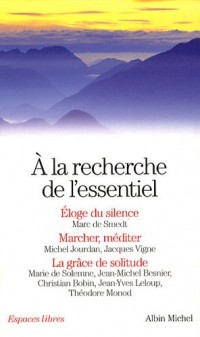 A la recherche de l'essentiel : Coffret 3 volumes : Eloge du silence ; Marcher, méditer ; La grâce de solitude