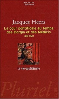 La cour pontificale au temps des Borgia et des Médicis : 1420-1520