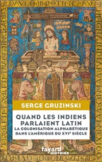 Quand les Indiens parlaient latin: La colonisation alphabétique dans l'Amérique du XVIe siècle