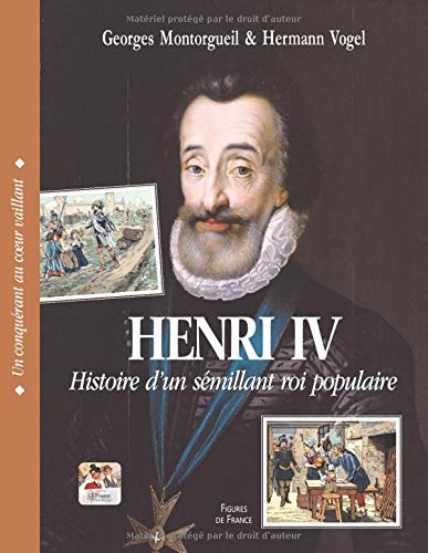 Henri IV. Histoire d'un sémillant roi populaire: Un conquérant au coeur vaillant