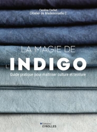 La magie de l'indigo: Guide pratique pour maîtriser culture et teinture