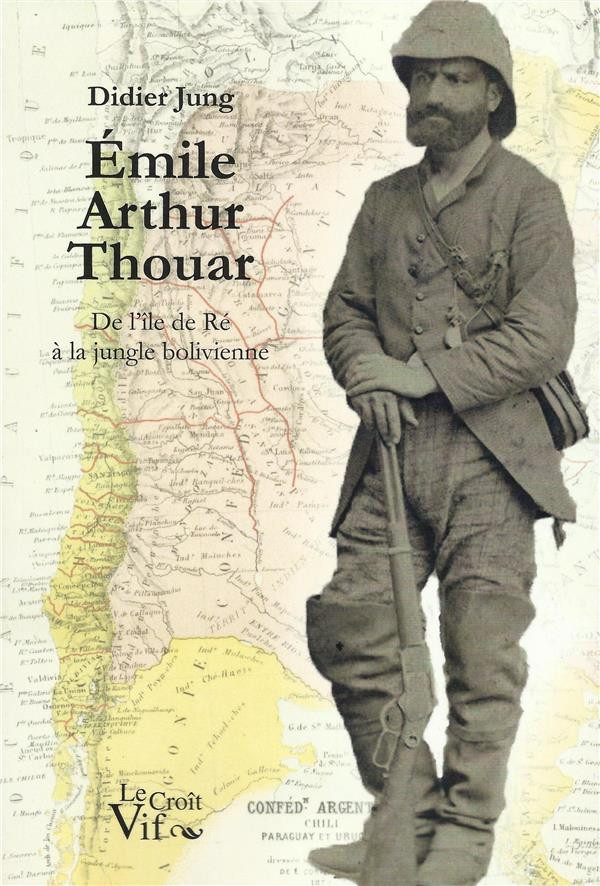 Emile Arthur Thouar. De l'île de Ré à la jungle bolivienne