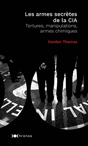 Les armes secrètes de la CIA: Tortures, manipulations et armes chimiques