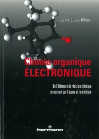 Chimie organique électronique: De l'élément à la réaction chimique en passant par l'atome et la molécule