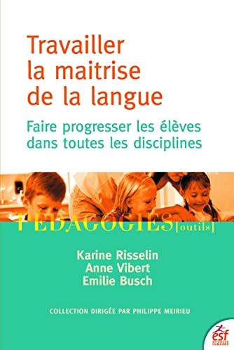 Travailler la maitrise de la langue: Faire progresser les élèves dans toutes les disciplines