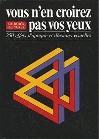 Vous n'en croirez pas vos yeux : 250 effets d'optique et illusions visuelles