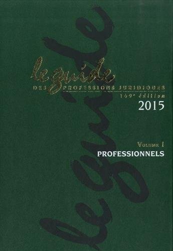 Le guide des professions juridiques 2015 : Volumes 1 et 2, Professionels ; Juridictions, Administrations et Organismes