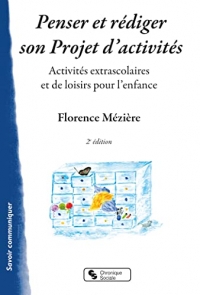 Penser et rédiger son projet d'activités: Activités extrascolaires et de loisirs pour l'enfance. Guide et méthodologie