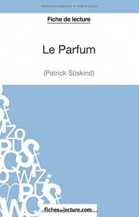 Le Parfum de Patrick Süskind (Fiche de lecture): Analyse Complète De L'oeuvre