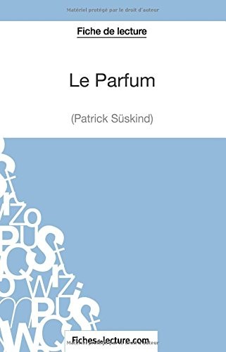 Le Parfum de Patrick Süskind (Fiche de lecture): Analyse Complète De L'oeuvre