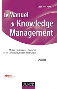 Manuel du Knowledge Management - 3ème édition: Mettre en réseau les hommes et les savoirs pour créer de la valeur