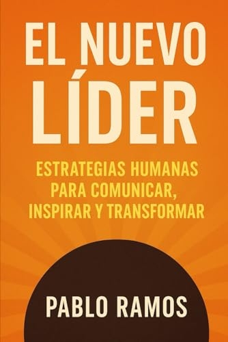 El Nuevo Líder: Estrategias Humanas para Comunicar, Inspirar y Transformar [9798280305403]