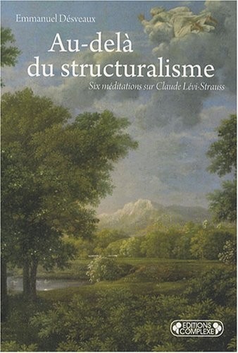Au-delà du structuralisme : Six méditations sur Claude Lévi-Strauss