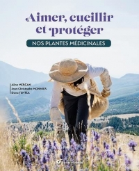 Aimer, cueillir et protéger nos plantes médicinales: Pour une cueillette écoresponsable
