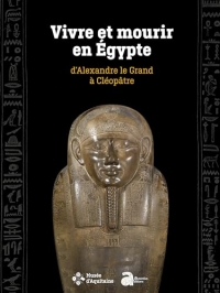 Vivre et mourir en Egypte, d'Alexandre le Grand à Cléopâtre