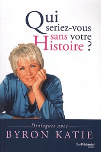 Que seriez-vous sans votre histoire ? : Dialogues avec Byron Katie