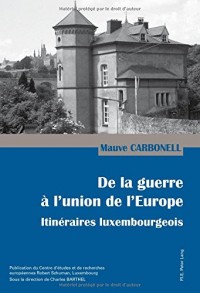De la guerre à l'union de l'Europe : Itinéraires luxembourgeois