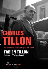 Charles Tillon - Le chef des FTP trahi par les siens